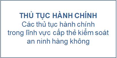 Thủ tục hành chính trong lĩnh vực cấp thẻ kiểm soát an ninh hàng không
